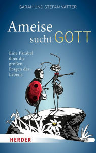 Title: Ameise sucht Gott: Eine Parabel über die großen Fragen des Lebens, Author: Stefan Vatter