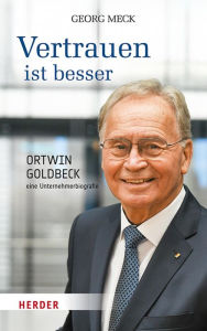 Title: Vertrauen ist besser: Ortwin Goldbeck - eine Unternehmerbiografie, Author: Georg Meck