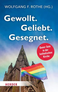 Title: Gewollt. Geliebt. Gesegnet.: Queer-Sein in der katholischen Kirche, Author: Wolfgang F. Rothe