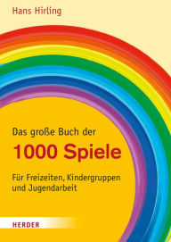 Title: Das große Buch der 1000 Spiele: Für Freizeiten, Kindergruppen und Jugendarbeit, Author: Hans Hirling