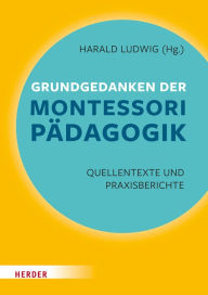 Title: Grundgedanken der Montessori-Pädagogik: Quellentexte und Praxisberichte, Author: Maria Montessori