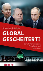 Title: Global gescheitert?: Der Westen zwischen Anmaßung und Selbsthass, Author: Susanne Schröter