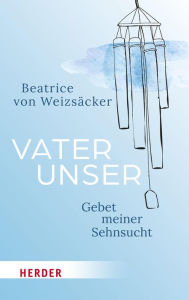 Title: Vaterunser: Gebet meiner Sehnsucht, Author: Beatrice von Weizsäcker