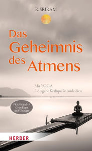 Title: Das Geheimnis des Atmens: Mit Yoga die eigene Kraftquelle entdecken, Author: R. Sriram