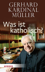 Title: Was ist katholisch?, Author: Gerhard Kardinal Müller