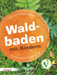 Title: Waldbaden mit Kindern: Achtsamkeit und Entspannung in der Natur, Author: Regina Bestle-Körfer
