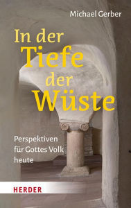 Title: In der Tiefe der Wüste: Perspektiven für Gottes Volk heute, Author: Michael Gerber