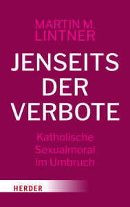Title: Jenseits der Verbote: Katholische Sexualmoral im Umbruch, Author: Martin M. Lintner