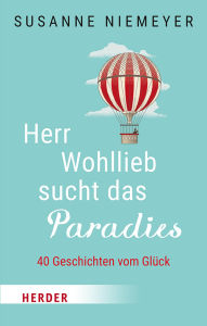 Title: Herr Wohllieb sucht das Paradies: 40 Geschichten vom Glück, Author: Susanne Niemeyer