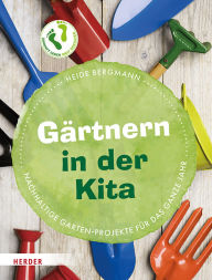 Title: Gärtnern in der Kita: Nachhaltige Garten-Projekte für das ganze Jahr, Author: Heide Bergmann