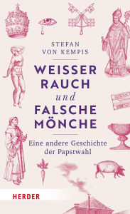 Title: Weißer Rauch und falsche Mönche: Eine andere Geschichte der Papstwahl, Author: Stefan von Kempis