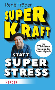 Title: Superkraft statt Superstress: In 7 Schritten raus aus der Stress-Spirale, Author: René Träder