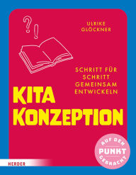 Title: Kita-Konzeption: Schritt für Schritt gemeinsam entwickeln. Auf den Punkt gebracht, Author: Ulrike Glöckner