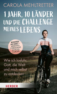 Title: 1 Jahr, 10 Länder und die Challenge meines Lebens: Wie ich losfuhr, Gott, die Welt und mich selbst zu entdecken, Author: Carola Mehltretter