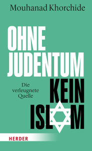 Title: Ohne Judentum kein Islam: Die verleugnete Quelle, Author: Mouhanad Khorchide