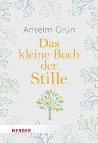 Title: Das kleine Buch der Stille: Zur eigenen Mitte finden, Author: Anselm Grün OSB