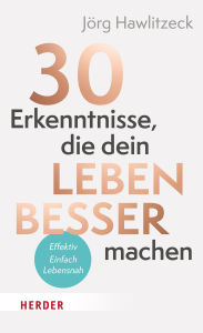 Title: 30 Erkenntnisse, die dein Leben besser machen: Effizient. Einfach. Lebensnah., Author: Jörg Hawlitzeck