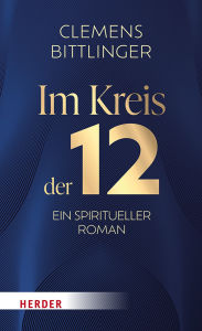 Title: Im Kreis der 12: Ein spiritueller Roman, Author: Clemens Bittlinger
