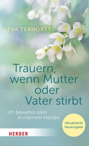 Title: Trauern, wenn Mutter oder Vater stirbt: Ich bewahre alles in meinem Herzen, Author: Eva Terhorst