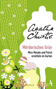 Title: Mörderisches Grün: Miss Marple und Poirot ermitteln im Garten, Author: Agatha Christie