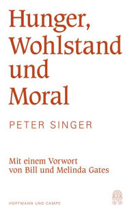 Title: Hunger, Wohlstand und Moral: Mit einem Vorwort von Bill und Melinda Gates, Author: Peter Singer