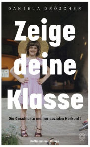 Title: Zeige deine Klasse: Die Geschichte meiner sozialen Herkunft, Author: Daniela Dröscher