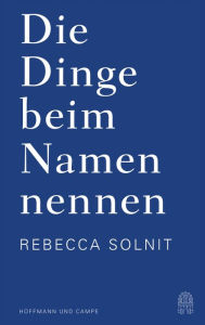 Title: Die Dinge beim Namen nennen, Author: Rebecca Solnit