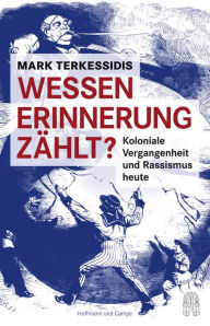 Title: Wessen Erinnerung zählt?: Koloniale Vergangenheit und Rassismus heute, Author: Mark Terkessidis