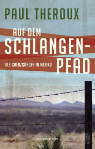 Title: Auf dem Schlangenpfad: Als Grenzgänger in Mexiko, Author: Paul Theroux