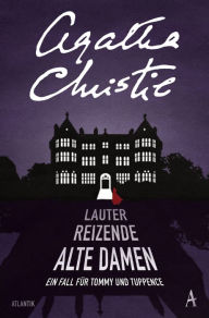 Title: Lauter reizende alte Damen: Ein Fall für Tommy und Tuppence, Author: Agatha Christie