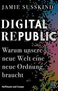 Title: Digital Republic: Warum unsere neue Welt eine neue Ordnung braucht, Author: Jamie Susskind