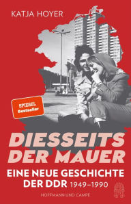 Title: Diesseits der Mauer: Eine neue Geschichte der DDR 1949-1990, Author: Katja Hoyer