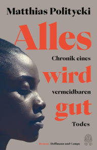 Title: Alles wird gut: Chronik eines vermeidbaren Todes, Author: Matthias Politycki