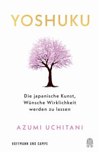 Title: Yoshuku: Die japanische Kunst, Wünsche Wirklichkeit werden zu lassen, Author: Azumi Uchitani