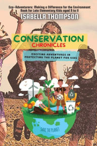 Title: Conservation Chronicles: Exciting Adventures in Protecting the Planet for Kids, Author: Isabella Thompson