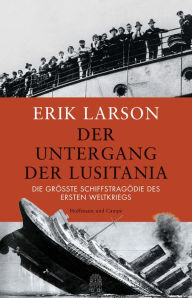 Title: Der Untergang der Lusitania: Die größte Schiffstragödie des Ersten Weltkriegs, Author: Erik Larson