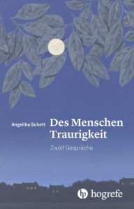 Title: Des Menschen Traurigkeit: Zwölf Gespräche, Author: Angelika Schett