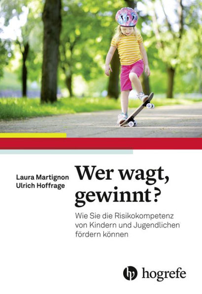 Wer wagt, gewinnt?: Wie Sie die Risikokompetenz von Kindern und Jugendlichen fördern können