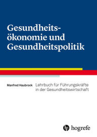 Title: Gesundheitsökonomie und Gesundheitspolitik: Lehrbuch für Führungskräfte in der Gesundheitswirtschaft, Author: Manfred Haubrock