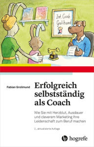 Title: Erfolgreich selbstständig als Coach: Wie Sie mit Herzblut, Ausdauer und cleverem Marketing Ihre Leidenschaft zum Beruf machen, Author: Fabian Grolimund