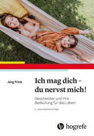 Title: Ich mag dich - du nervst mich!: Geschwister und ihre Bedeutung für das Leben, Author: Jürg Frick