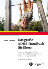 Title: Das große ADHS-Handbuch für Eltern: Verantwortung übernehmen für Kinder mit Aufmerksamkeitsdefizit und Hyperaktivität, Author: Russell A. Barkley