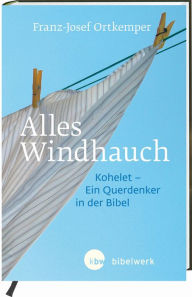 Title: Alles Windhauch: Kohelet - ein Querdenker in der Bibel, Author: Franz-Josef Ortkemper