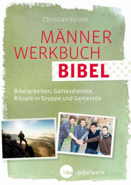 Title: MännerWerkbuch Bibel: Bibelarbeiten, Gottesdienste, Rituale in Gruppe und Gemeinde, Author: Christian Kuster