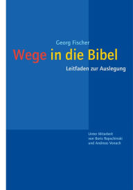 Title: Wege in die Bibel: Leitfaden zur Auslegung. Unter Mitarbeit von Boris Repschinski und Andreas Vonach, Author: Georg Fischer