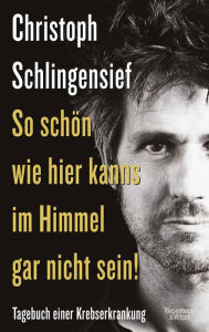 Title: So schön wie hier kanns im Himmel gar nicht sein!: Tagebuch einer Krebserkrankung, Author: Christoph Schlingensief