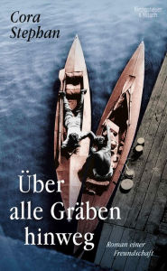 Title: Über alle Gräben hinweg: Roman einer Freundschaft, Author: Cora Stephan