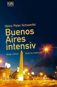 Title: Buenos Aires intensiv: Tango urbano - Stadt im Aufbruch, Author: Heinz Peter Schwerfel