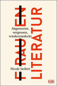 Title: FRAUEN LITERATUR: Abgewertet, vergessen, wiederentdeckt, Author: Nicole Seifert