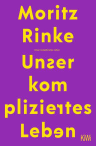 Title: Unser kompliziertes Leben, Author: Moritz Rinke